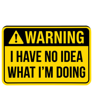 Warning I Have No Idea What I'm Doing Funny Humor Relatable Quote