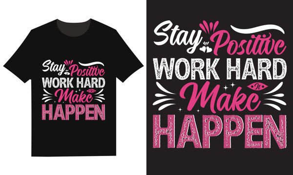 Motivational t shirt design 'stay positive work hard make happen' typography graphic