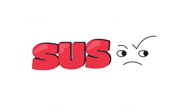 Sus internet reaction 2D animation. Highly suspect behavior. Giving side eye. Trust issues. Glossy lettering with skeptical face. Gen z slang word animated overlay. Cartoon motion graphic