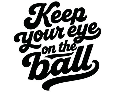 Keep your eye on the ball hand lettered quote design, t-shirt and apparel graphic is a baseball script font