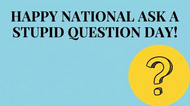 National Ask a Stupid Question Day, Happy, Question Mark