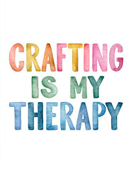 Fototapeta premium Colorful watercolor text 'CRAFTING IS MY THERAPY' on a white background, celebrating the joy and therapeutic benefits of crafting.