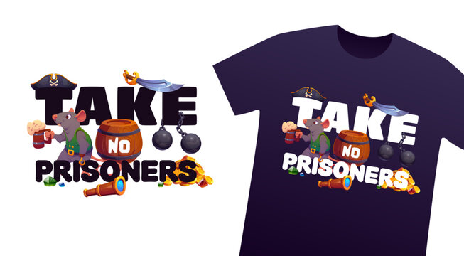 Take no prisoners pirate quote as t shirt apparel print. Cartoon mouse in pirate hat holding beer mug, surrounded by sword, cannonball, gold coins and telescope. Funny apparel graphic for streetwear