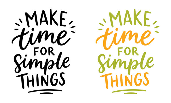 Inspirational hand lettering quote Make time for simple things. Modern typography design in monochrome and colorful versions with brush script and decorative accents