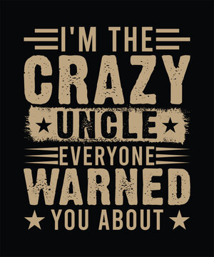 I'M THE CRAZY UNCLE EVERYONE WARNED YOU ABOUT TSHIRT DESIGN.