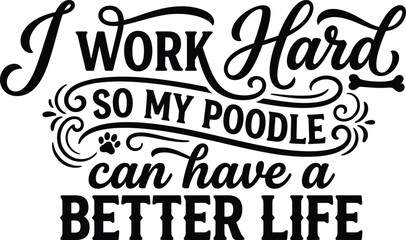Obraz premium I work hard so my poodle can have a better life
