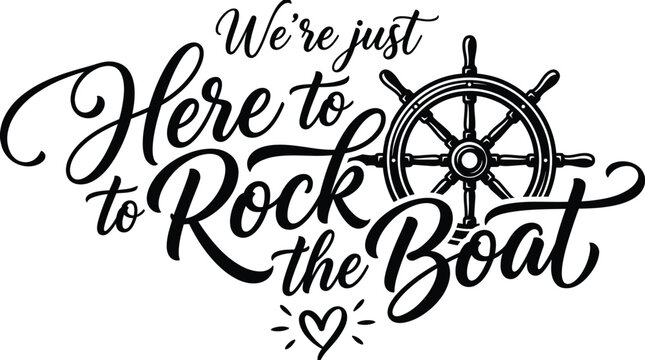 We're just here to rock the boat typography with ship wheel