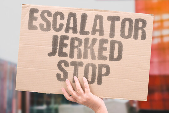 "Escalator jerked stop" The stairs suddenly halted with a lurch. SUDDENLY, LURCH, STAIRS, ESCALATOR, STOP.