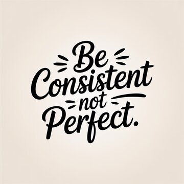 Motivational lettering typography design: be consistent, not perfect, inspiring quote for success and personal growth journey