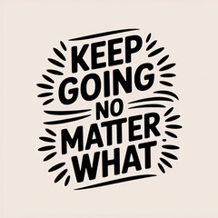 Naklejka premium Motivational lettering design: keep going no matter what, inspiring typography art for posters and wall decor
