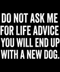 Obraz premium Do Not Ask Me For Life Advice You Will End Up With A New Dog | Dog Lover Pet Owner Humor