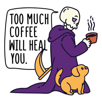Grim reaper with the quote Too much coffee will heal you