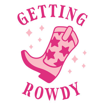 Pink cowboy boot with the words getting rowdy