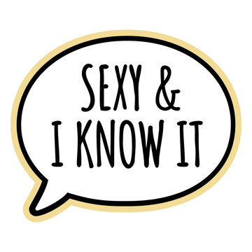 Speech bubble with the words sexy and i know it