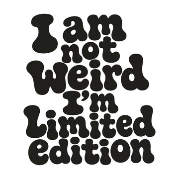 I'm not weird I'm limited edition hand lettered quote in vector for posters, prints and t-shirt designs in a bold 70's bubble letter font