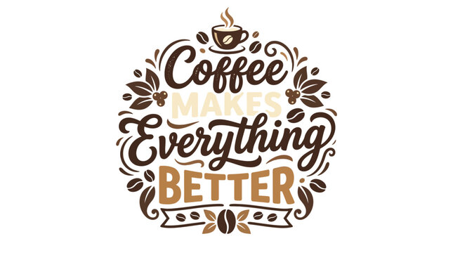 Coffee Makes Everything Better typographic quote for morning inspiration and cafe lifestyle design