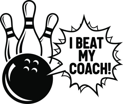 Black and white bowling ball and pins with I beat my coach text