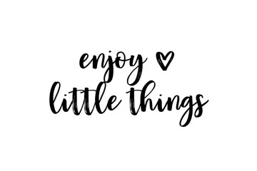 Fototapeta premium Enjoy the little things, Inspirational phrase styled in elegant, casual calligraphy with a small heart symbol on a clean white background. Modern handwritten quote enjoy the little things in black ink