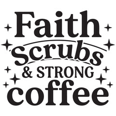 Fototapeta premium Faith Scrubs and Strong Coffee Christian Nurse Medical Quote Vector