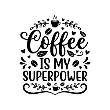 Coffee is my superpower hand lettered quote illustration with coffee beans and leaves