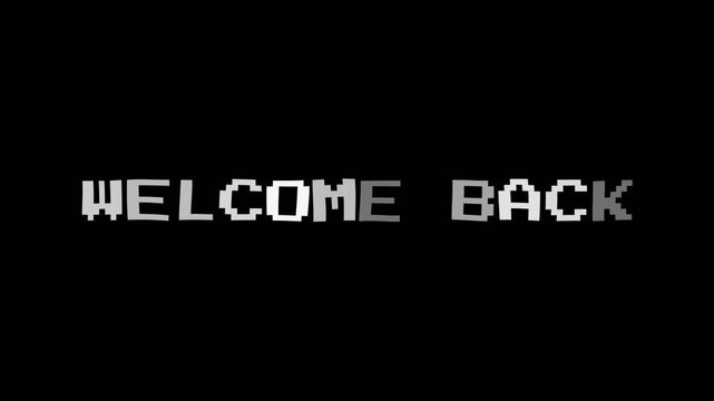 White pixels form "WELCOME BACK" on a black screen. Text glitches subtly, creating a retro digital vibe. Ideal for gaming, tech, or digital reboot themes