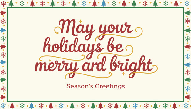 Festive season greetings card reading may your holidays be merry and bright with a cute christmas tree border.