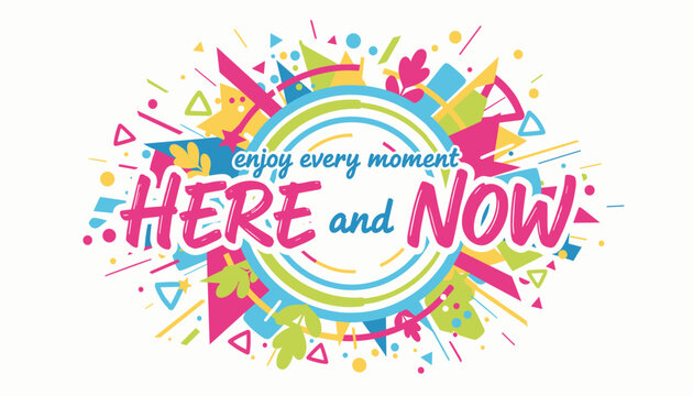 Dynamic festive poster with enjoy every moment here and now typography surrounded by colorful geometric splashes.
