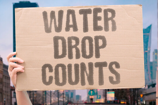 "Water Drop Counts" Every unit matters in scarcity. WATER. DROP. COUNTS. SCARCITY. CONSERVATION.