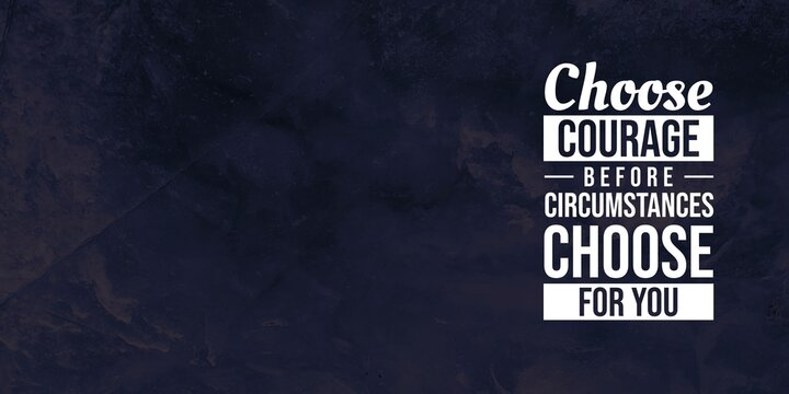 Empowering typography urging people to choose courage before circumstances decide for them, set on a dark blue textured background.