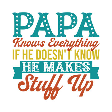 Papa Knows Everything If He Doesn't Know He Makes Stuff Up Really Fast