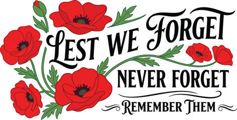 Lest We Forget Never Forget Remember Them typography with red poppies and vine leaves © hafsa