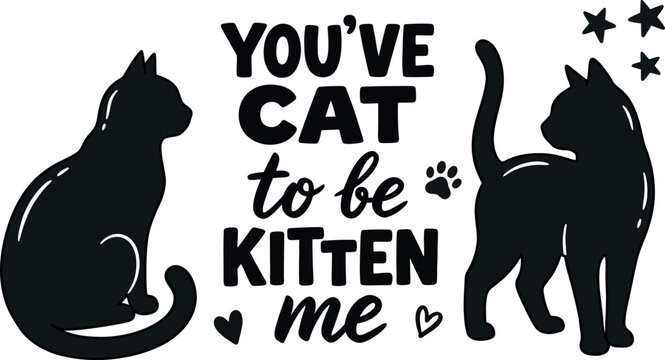 Funny cat pun vector art with You've Cat to be Kitten Me text. Black cat silhouettes with paw prints and stars. Cute kitten quote illustration for t-shirt design and pet lover greeting cards.