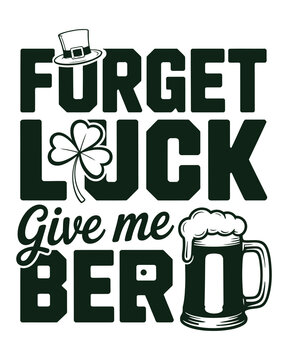Forget luck give me beer typography quote with leprechaun hat and clover on a white background