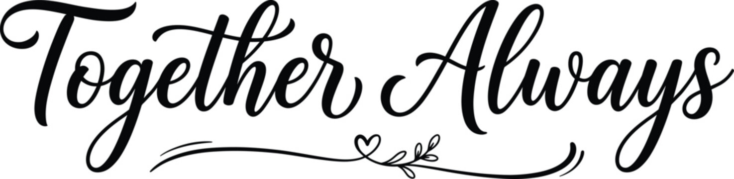 Elegant Together Always hand-lettered typography in modern brush script with graceful flourishes. Editable vector for wedding stationery, cards, wall art, crafts, apparel, and print.