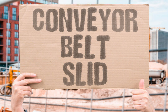 "Conveyor Belt Slid" Material moved continuously forward. CONVEYOR. BELT. SLID. MATERIAL. FORWARD.