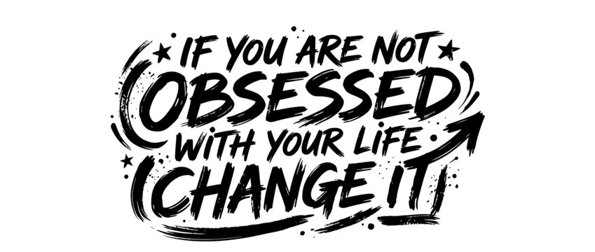 Motivational quote "if you are not obsessed with your life, change it" brush lettering