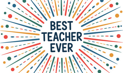 Fototapeta premium Best teacher ever appreciation greeting card banner design with colorful hand drawn sunburst background