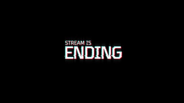 stream is ending text animation with glitch effect on black background. countdown timer, live broadcast preparation for stream is ending 4k animated outro content video