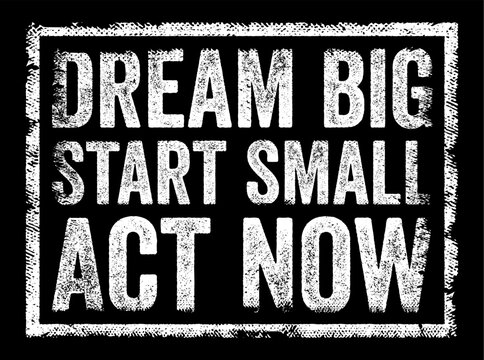 Dream big start small act now rubber stamp impression with grunge texture for motivational posters, business goals, personal development, productivity advice, life coaching, and success mindset brandi