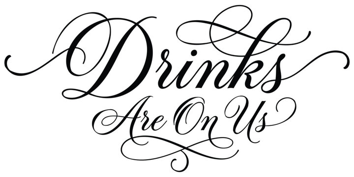 Drinks Are On Us elegant calligraphy script typography isolated on white background