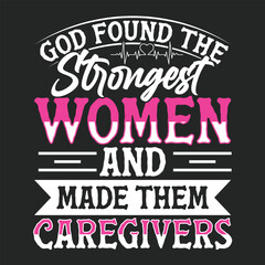 Obraz premium God Found The Strongest Women And Made Them Caregivers T-shirt Design
