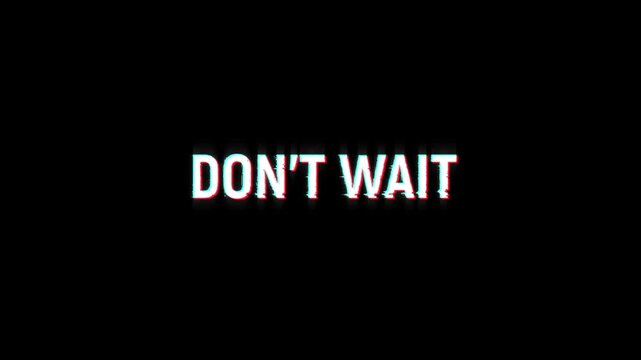 don't wait glitch text animation promotion countdown urgent sale on black background. final limited offers, promotional 4k video sales announcement dont wait text