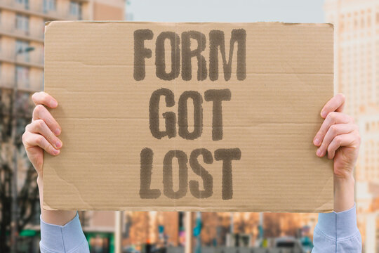 "Form Got Lost" Paper document missing. PAPER. FORM. LOST. SIGN. FILE.