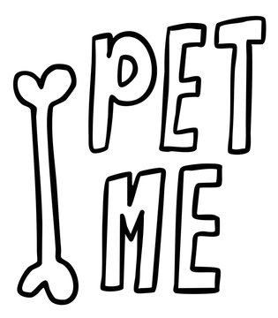 Hand drawn PET ME letters with dog bone outline for kid colouring book, adopt and rescue animals, sticker, pet shop, vet, dog cartoon, character, comic, foster home, shelter, forever home, paw friend