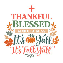 Fototapeta premium Thankful Blessed Kind Of A Mess It’s Fall Y’all Shirt Design, Boho Fall Christian T-shirt, Faith Harvest Quote, Thanksgiving Pumpkin illustration, Autumn Floral Typography Tee Shirt 