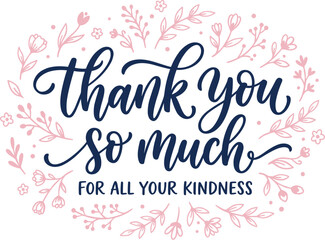 Fototapeta premium Thank You So Much for All Your Kindness Typography Vector Illustration Featuring Elegant Cursive Lettering Encircled by Pink Hand Drawn Botanical Floral Elements