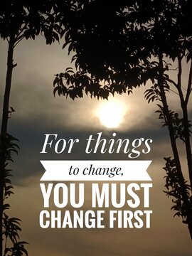 POSITIVE quote. Best motivational quotes and sayings about life, wisdom, positive, empowering, success, motivation and inspiration image quote. For things to change, you must change first 