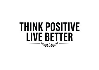 Obraz premium Think Positive Live Better Motivational Typography with Laurel Wreath Accent