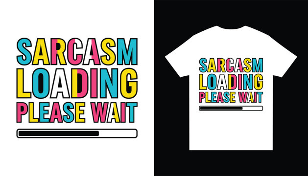 Sarcasm Loading Please Wait Funny Shirt Graphic Design