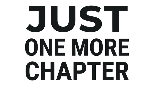 Just One More Chapter: A bold graphic design featuring the motivational phrase JUST ONE MORE CHAPTER in large, impactful black lettering against a stark white background.